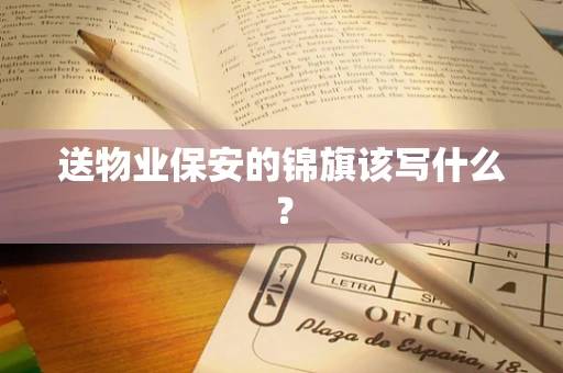 送物业保安的锦旗该写什么？
