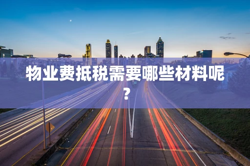 物业费抵税需要哪些材料呢？