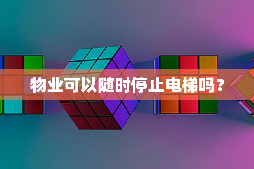 物业可以随时停止电梯吗？