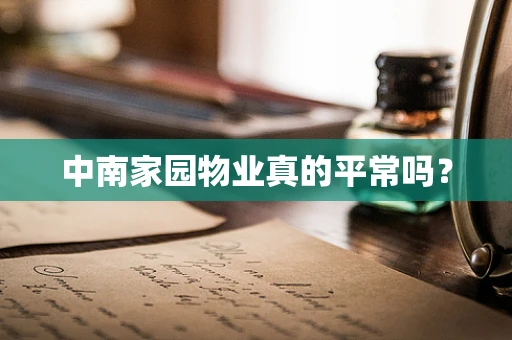 中南家园物业真的平常吗？