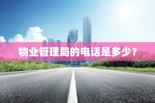 物业管理局的电话是多少？