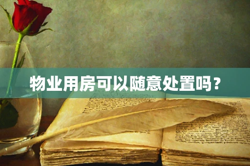 物业用房可以随意处置吗？