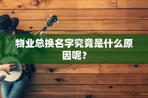 物业总换名字究竟是什么原因呢？