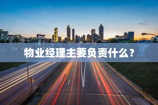 物业经理主要负责什么？