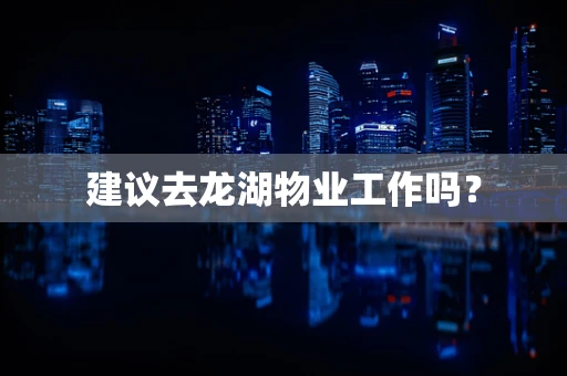 建议去龙湖物业工作吗？