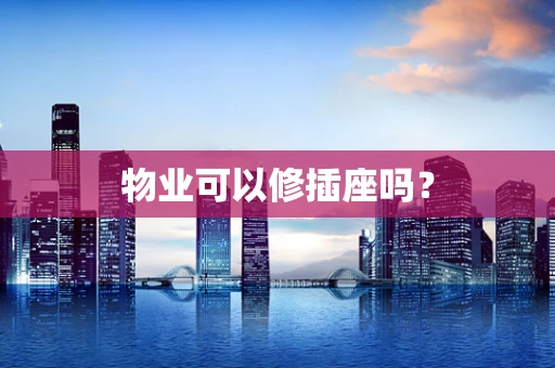 物业可以修插座吗？