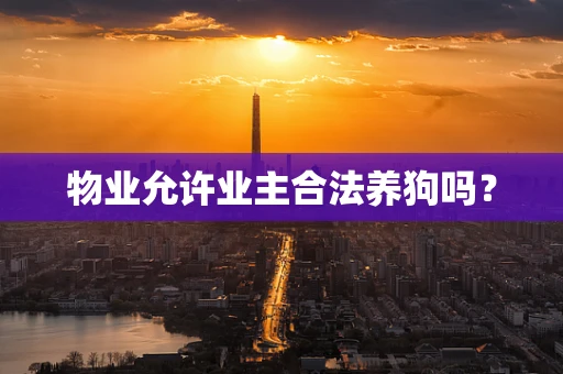 物业允许业主合法养狗吗？