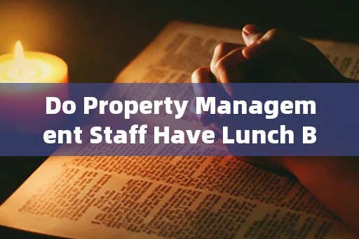 Do Property Management Staff Have Lunch Breaks?