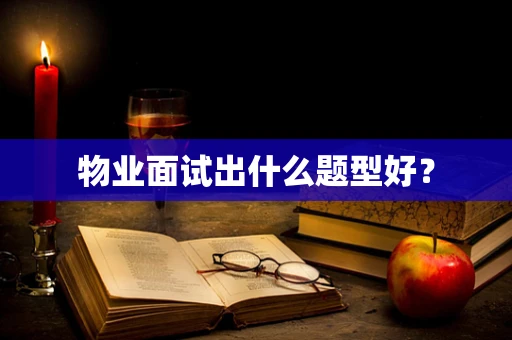 物业面试出什么题型好？