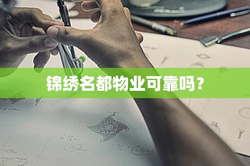 锦绣名都物业可靠吗？