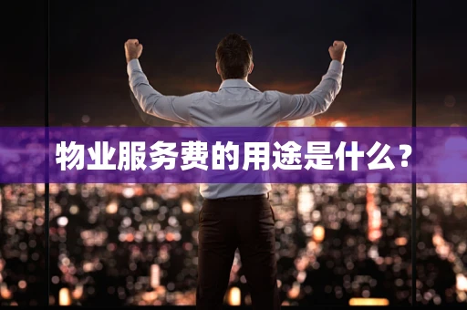 物业服务费的用途是什么？
