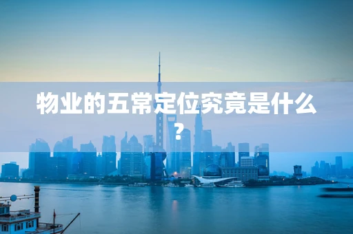 物业的五常定位究竟是什么？