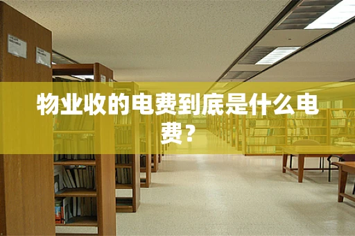 物业收的电费到底是什么电费？