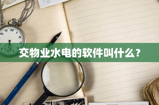 交物业水电的软件叫什么？