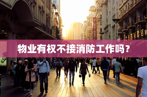 物业有权不接消防工作吗？