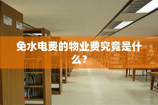 免水电费的物业费究竟是什么？