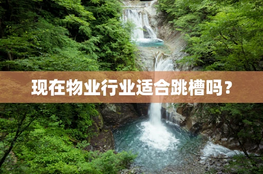 现在物业行业适合跳槽吗？