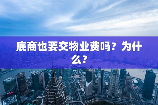 底商也要交物业费吗？为什么？