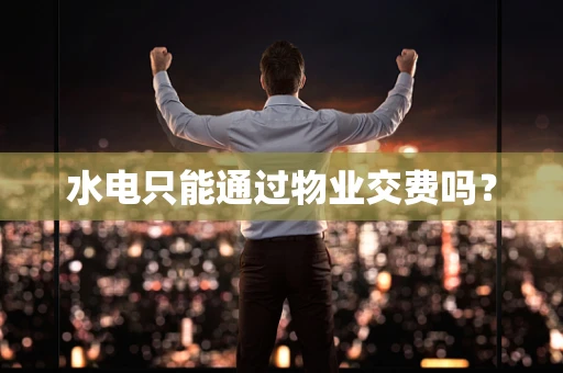 水电只能通过物业交费吗？