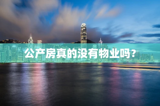 公产房真的没有物业吗？