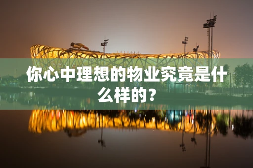 你心中理想的物业究竟是什么样的？