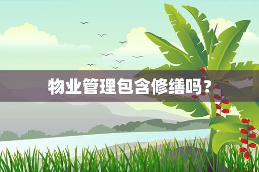物业管理包含修缮吗？