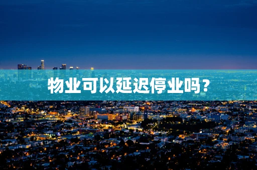 物业可以延迟停业吗？