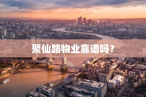 聚仙路物业靠谱吗？