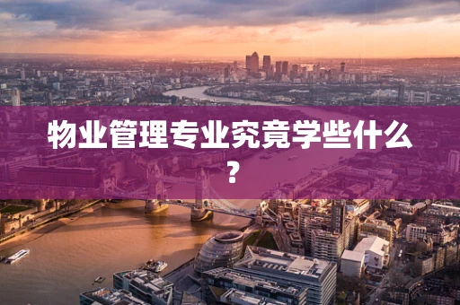 物业管理专业究竟学些什么？