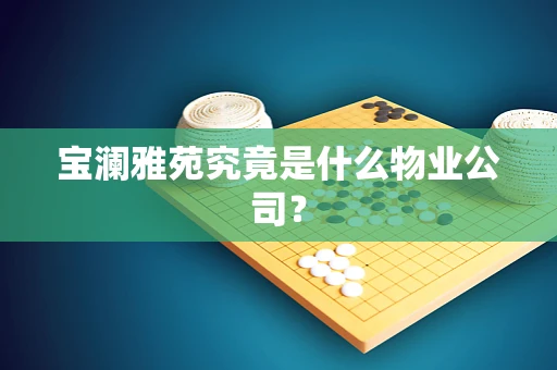 宝澜雅苑究竟是什么物业公司？