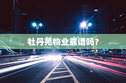 牡丹苑物业靠谱吗？