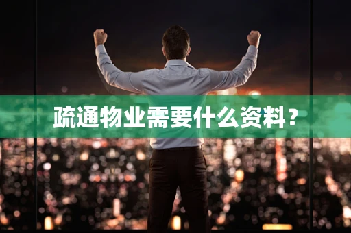 疏通物业需要什么资料？