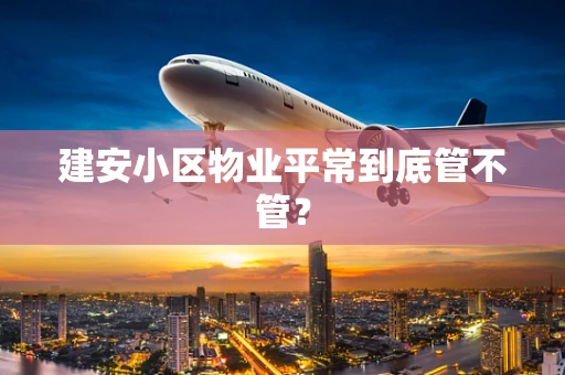 建安小区物业平常到底管不管？