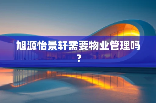 旭源怡景轩需要物业管理吗？