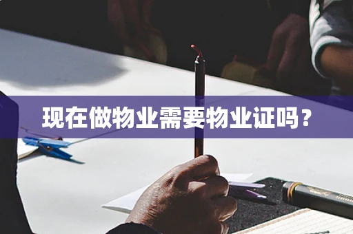 现在做物业需要物业证吗？