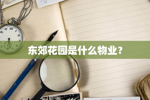 东郊花园是什么物业？