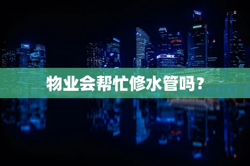 物业会帮忙修水管吗？