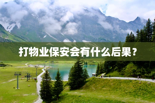 打物业保安会有什么后果？