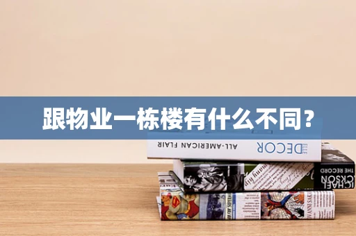 跟物业一栋楼有什么不同？