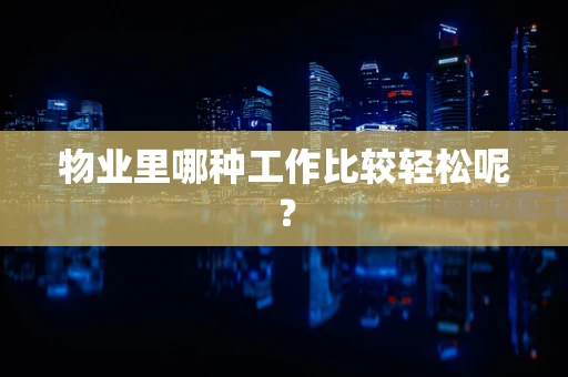 物业里哪种工作比较轻松呢？