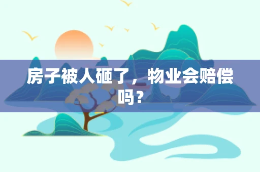 房子被人砸了，物业会赔偿吗？