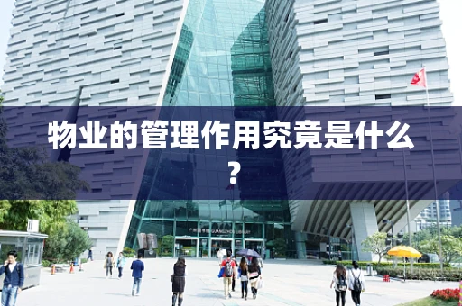 物业的管理作用究竟是什么？