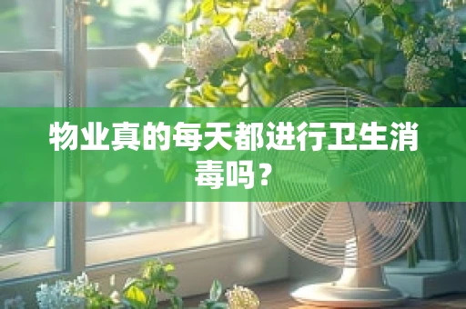 物业真的每天都进行卫生消毒吗？