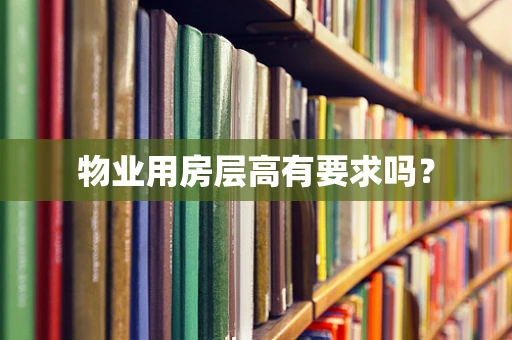 物业用房层高有要求吗？
