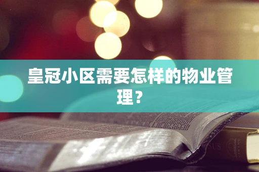 皇冠小区需要怎样的物业管理？
