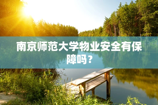 南京师范大学物业安全有保障吗？